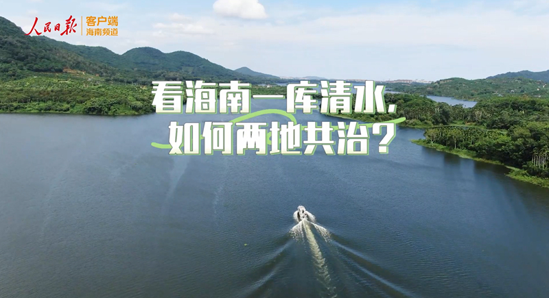 海之南∣看 海南如何保护这一库清水?