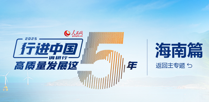 人民网2025“行进中国”调研行·海南站