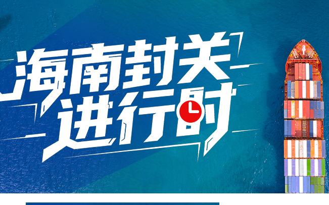 全岛封关运作软硬件条件已具备 五图看关键要点