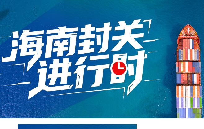 全岛封关运作软硬件条件已具备 五图看关键要点